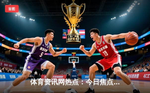 体育资讯网热点：今日焦点新闻