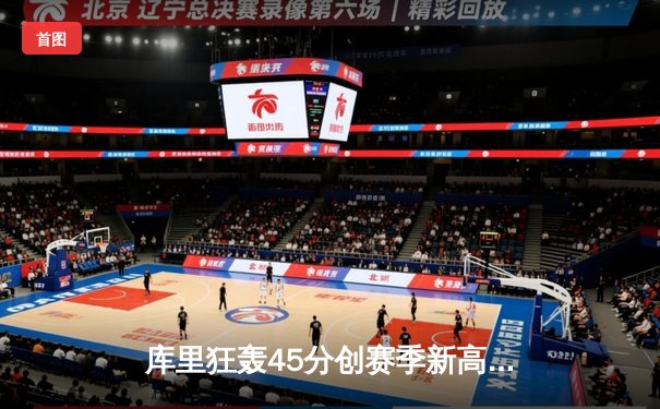 库里狂轰45分创赛季新高 勇士加时险胜凯尔特人延续主场不败神话