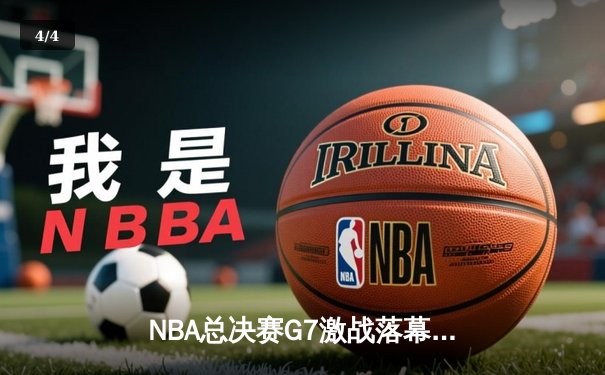 NBA总决赛G7激战落幕，湖人险胜凯尔特人夺第18冠 - 4