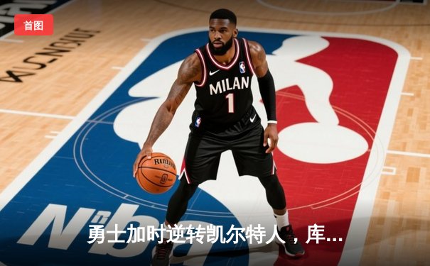 勇士加时逆转凯尔特人，库里狂砍43分创赛季新高