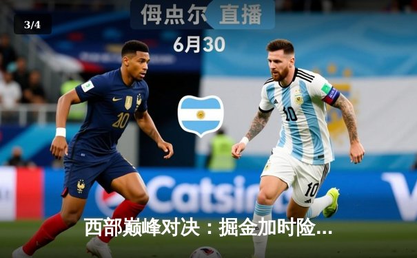 西部巅峰对决：掘金加时险胜勇士，约基奇三双力压库里40分 - 3