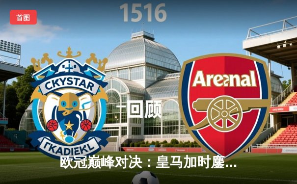 欧冠巅峰对决：皇马加时鏖战3-2逆转拜仁 维尼修斯双响封神