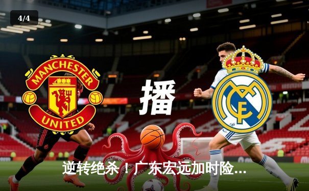 逆转绝杀！广东宏远加时险胜辽宁本钢，赵睿狂砍35分率队夺赛点 - 4