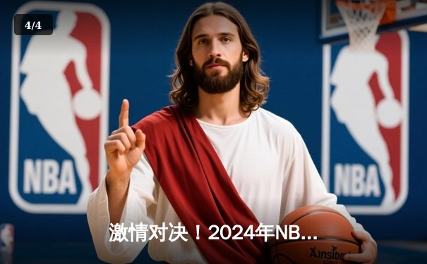激情对决！2024年NBA总决赛G6：凯尔特人险胜独行侠，塔图姆41分率队捧起队史第18冠 - 4