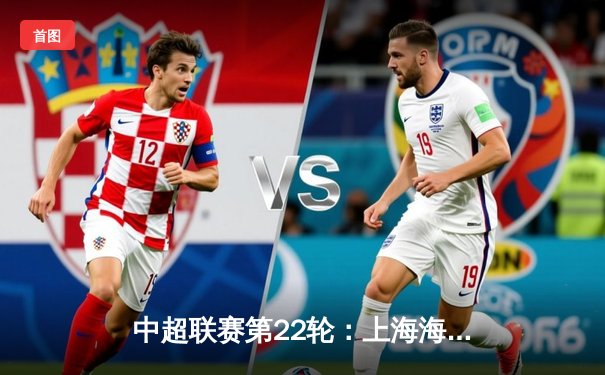 中超联赛第22轮：上海海港3-1逆转山东泰山，武磊双响领跑射手榜