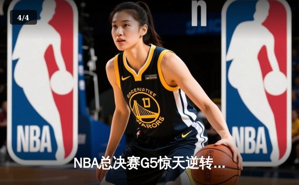 NBA总决赛G5惊天逆转：勇士末节狂轰25分 库里37分夺赛点 - 4