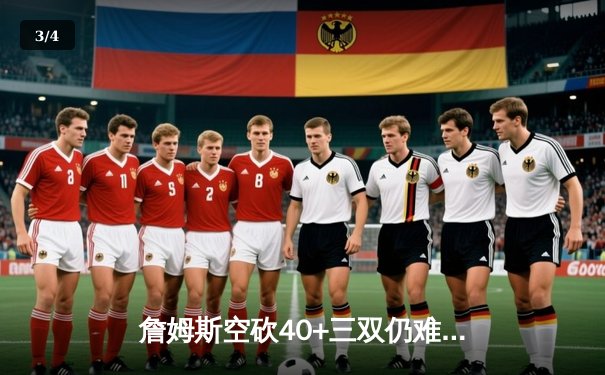 詹姆斯空砍40+三双仍难救主 湖人加时惜败掘金总分0-3陷绝境 - 3