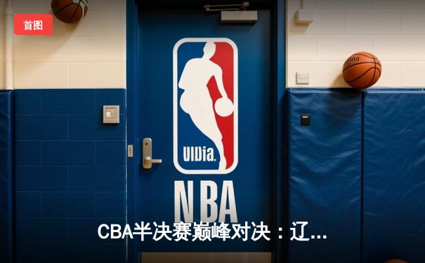 CBA半决赛巅峰对决：辽宁本钢加时险胜广东宏远，赵继伟砍下28+12主宰关键战