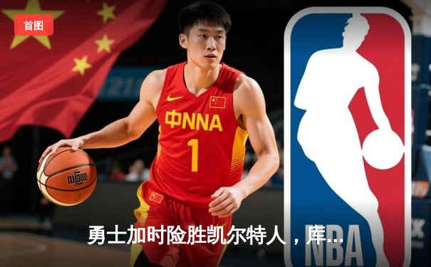 勇士加时险胜凯尔特人，库里狂砍43分率队逆转20分劣势