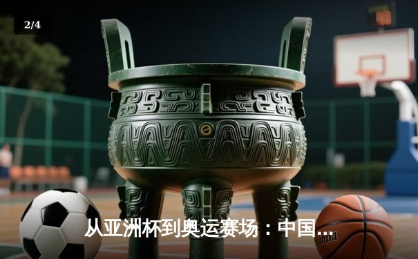 从亚洲杯到奥运赛场：中国体育的突破与转型之路 - 2