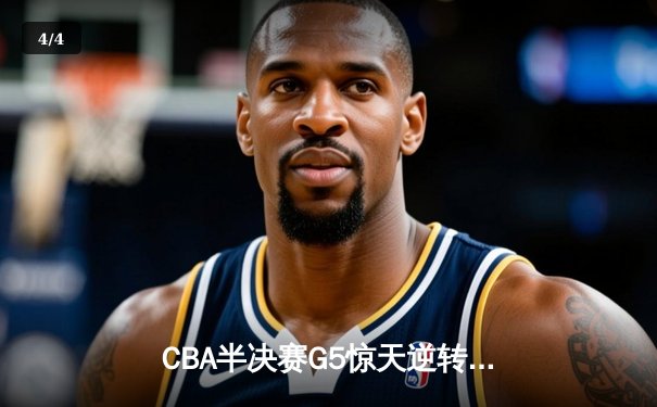 CBA半决赛G5惊天逆转！辽宁本钢加时险胜广东宏远晋级总决赛 - 4