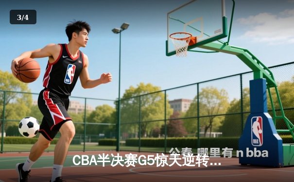 CBA半决赛G5惊天逆转！辽宁本钢加时险胜广东宏远晋级总决赛 - 3